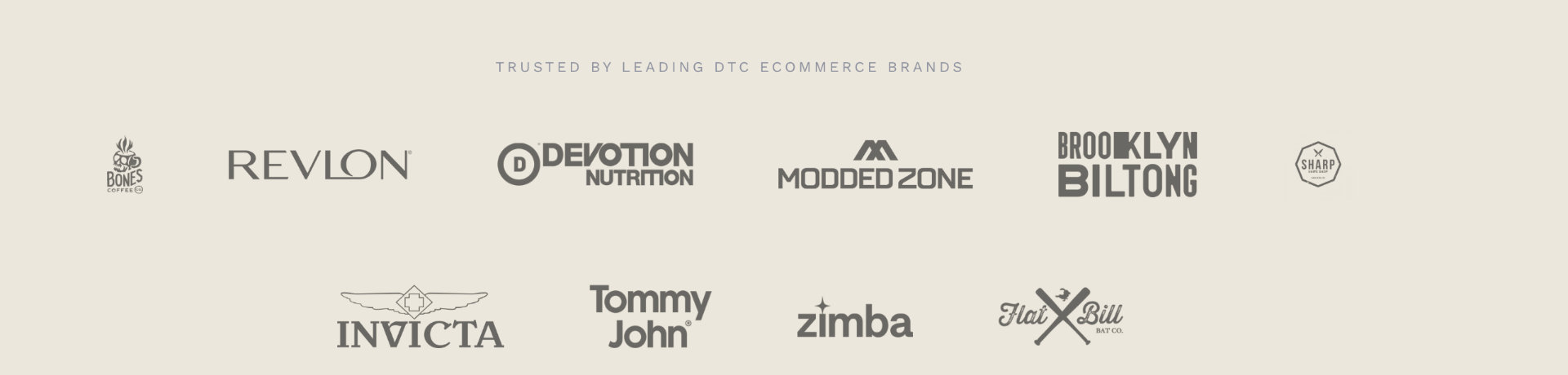 Trusted by leading DTC eCommerce brands: Bones Coffee, Revlon, Devotion Nutrition, Modded Zone, Brooklyn Biltong, Sharp, Invicta, Tommy John, Zimba, and Flat Bill Bat Co.
